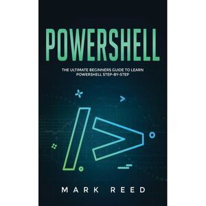 PowerShell: The Ultimate Beginners Guide to Learn PowerShell Step-By-Step -- Mar